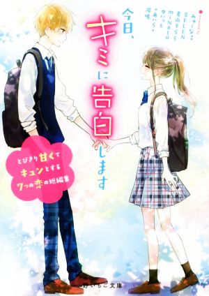 今日、キミに告白します とびきり甘くてキュンとする7つの恋の短編集 野いちご文庫