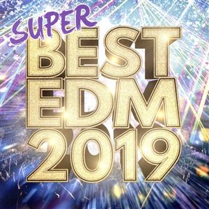 SUPER BEST EDM 2019-聴き応え抜群の王道フェスヒット30選-