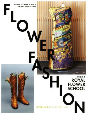 FLOWER × FASHION 花で織りなすメゾン・ド・クチュール 新妻尚美 ROYAL FLOWER SCHOOL 40TH ANNIVERSARY