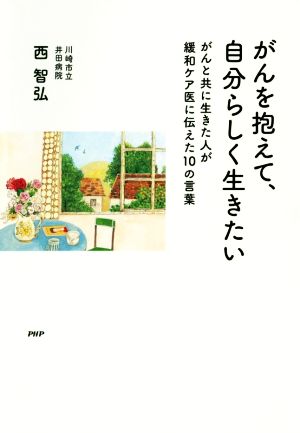 がんを抱えて、自分らしく生きたい がんと共に生きた人が緩和ケア医に伝えた10の言葉