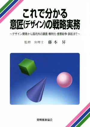 これで分かる意匠の戦略実務 デザイン開発から国内外の調査・権利化・侵害紛争・訴訟まで