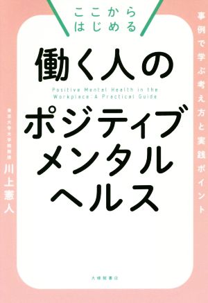 ここからはじめる 働く人のポジティブメンタルヘルス 事例で学ぶ考え方と実践ポイント