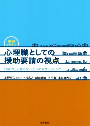 事例から学ぶ心理職としての援助要請の視点「助けて」と言えない人へのカウンセリング