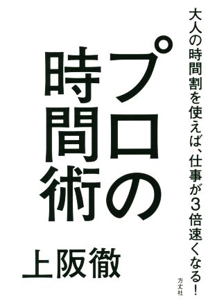 プロの時間術 大人の時間割を使えば、仕事が3倍速くなる！