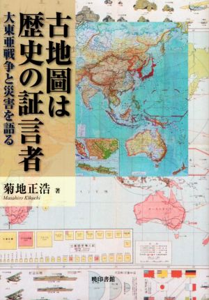 古地圖は歴史の証言者 大東亜戦争と災害を語る