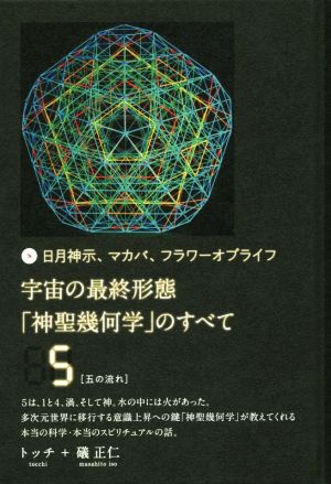 宇宙の最終形態「神聖幾何学」のすべて(5) 日月神示、マカバ、フラワーオブライフ 五の流れ