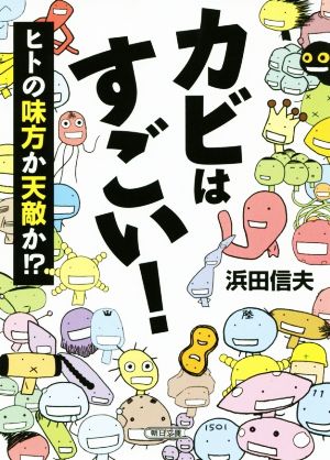 カビはすごい！ ヒトの味方か天敵か!? 朝日文庫