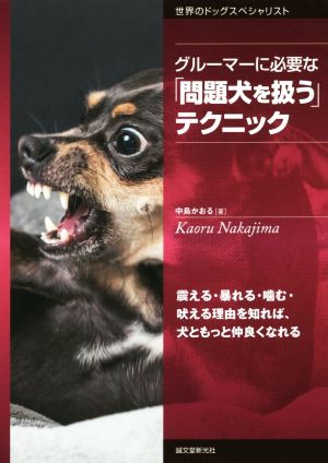 グルーマーに必要な「問題犬を扱う」テクニック 震える・暴れる・噛む・吠える理由を知れば、犬ともっと仲良くなれる 世界のドッグスペシャリスト