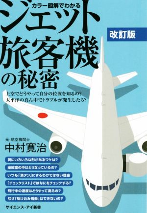 カラー図解でわかるジェット旅客機の秘密 改訂版上空ではどうやって自分の位置を知るの？太平洋の真ん中でトラブルが発生したら？サイエンス・アイ新書