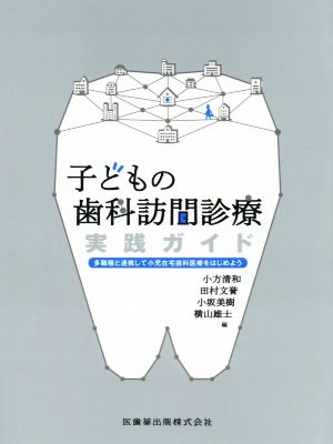 子どもの歯科訪問診療 実践ガイド 多職種と連携して小児在宅歯科医療をはじめよう