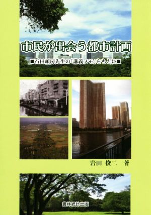 市民が出会う都市計画 石田頼房先生の「講義メモ」をもとに