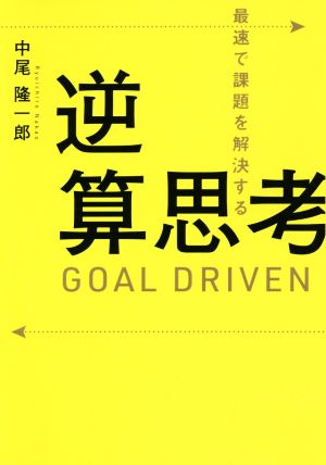 最速で課題を解決する逆算思考 GOAL DRIVEN