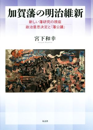 加賀藩の明治維新 新しい藩研究の視座 政治意思決定と「藩公議」