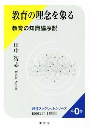 教育の理念を象る 教育の知識論序説 越境ブックレットシリーズ第0巻