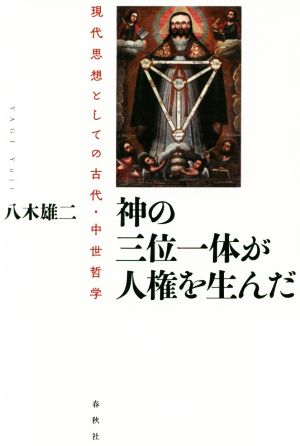 神の三位一体が人権を生んだ 現代思想としての古代・中世哲学