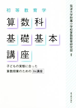 初等教育学 算数科基礎基本講座 子どもの実態に合った算数授業のための84講座