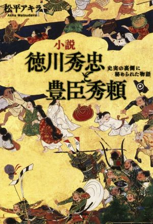 小説 徳川秀忠と豊臣秀頼 史実の裏側に秘められた物語