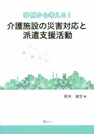 事例から考える！介護施設の災害対応と派遣支援活動