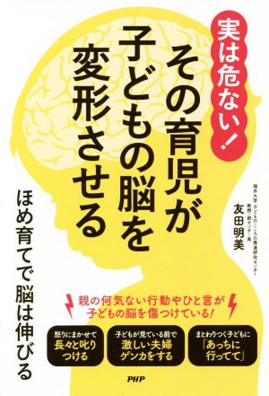 実は危ない！その育児が子どもの脳を変形させる ほめ育てで脳は伸びる