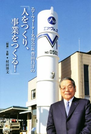 「人をつくり、事業をつくる！」 エア・ウォーター名誉会長豊田昌洋の