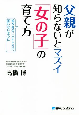 父親が知らないとマズイ「女の子」の育て方 娘が社会に出たときに困らないように