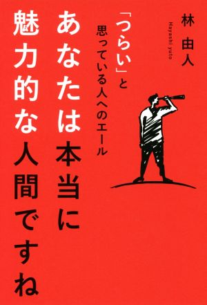 あなたは本当に魅力的な人間ですね 「つらい」と思っている人へのエール