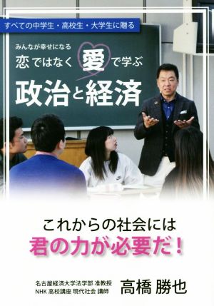 恋ではなく愛で学ぶ政治と経済 すべての中学生・高校生・大学生に贈る みんなが幸せになる