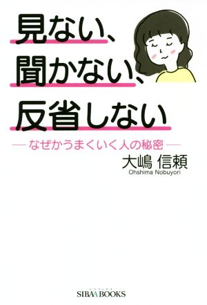 見ない、聞かない、反省しない なぜかうまくいく人の秘密 SIBAA BOOKS