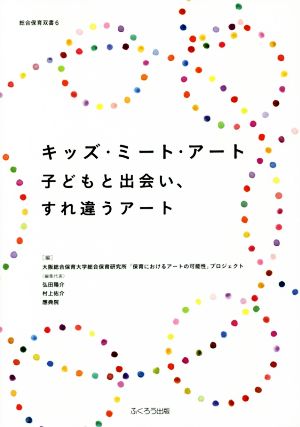 キッズ・ミート・アート 子どもと出会い、すれ違うアート 総合保育双書6