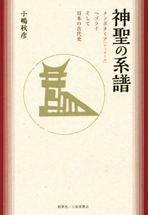 神聖の系譜 メソポタミア[シュメール]ヘブライそして日本の古代史