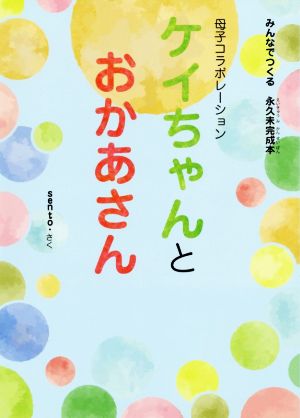 ケイちゃんとおかあさん 母子コラボレーション みんなでつくる永久未完成本