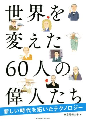 世界を変えた60人の偉人たち 新しい時代を拓いたテクノロジー