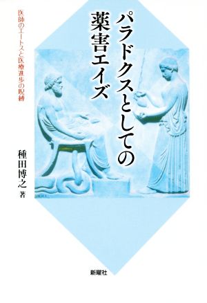 パラドクスとしての薬害エイズ 医師のエートスと医療進歩の呪縛