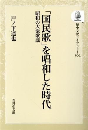 「国民歌」を唱和した時代 昭和の大衆歌謡 歴史文化ライブラリー302