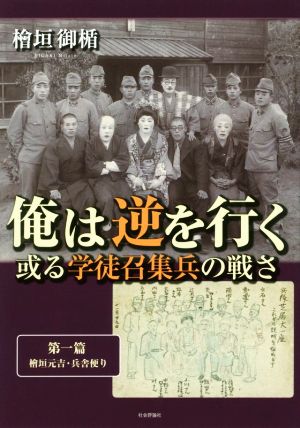 俺は逆を行く(第一篇) 或る学徒召集兵の戦さ 檜垣元吉・兵舎便り