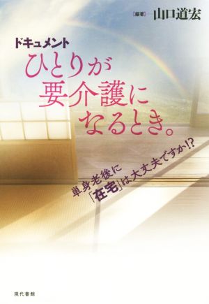 ドキュメント ひとりが要介護になるとき。 単身老後に「在宅」は大丈夫ですか!?