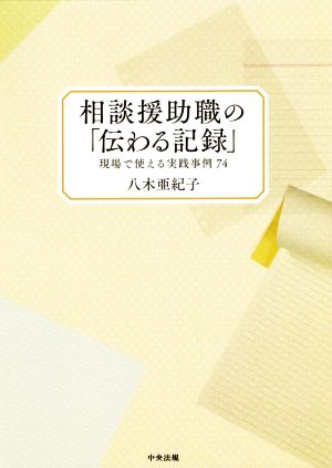 相談援助職の「伝わる記録」 現場で使える実践事例74