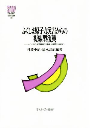 ふくしま原子力災害からの複線型復興 一人ひとりの生活再建と「尊厳」の回復に向けて MINERVA社会福祉叢書60