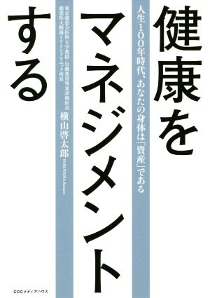 健康をマネジメントする 人生100年時代、あなたの身体は「資産」である。