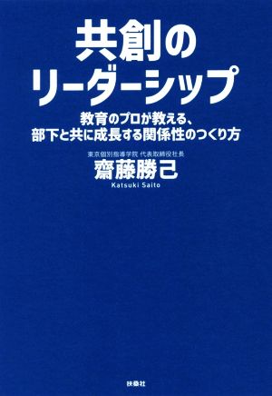 共創のリーダーシップ 教育のプロが教える、部下と共に成長する関係性のつくり方