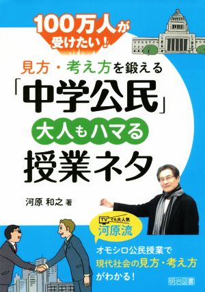 見方・考え方を鍛える「中学公民」 大人もハマる授業ネタ 100万人が受けたい！