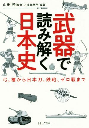 武器で読み解く日本史弓、槍から日本刀、鉄砲、ゼロ戦までPHP文庫