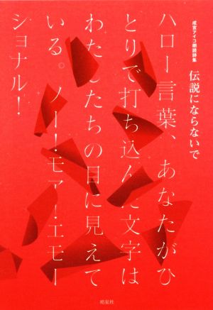 伝説にならないで 成宮アイコ朗読詩集 ハロー言葉、あなたがひとりで打ち込んだ文字はわたしたちの目に見えている