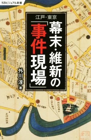 幕末・維新の「事件現場」 江戸・東京 SBビジュアル新書