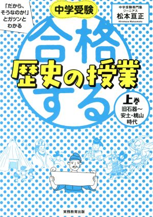 合格する歴史の授業(上巻) 中学受験 「だから、そうなのか！」とガツンとわかる 旧石器～安土・桃山時代