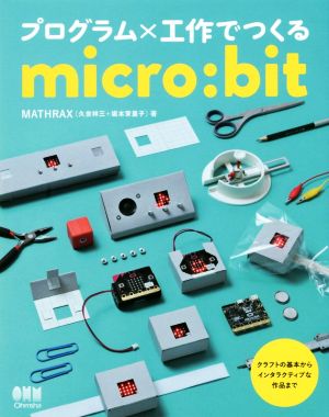 プログラム×工作でつくるmicro:bit クラフトの基本からインタラクティブな作品まで