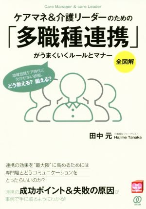 ケアマネ&介護リーダーのための「多職種連携」がうまくいくルールとマナー 全図解 地域包括ケア時代に欠かせない技能。どう教える？鍛える？