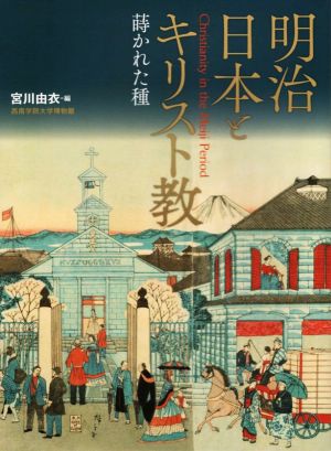 明治日本とキリスト教 蒔かれた種 西南学院大学博物館研究叢書