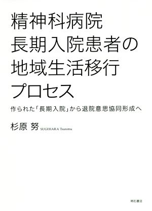 精神科病院長期入院患者の地域生活移行プロセス 作られた「長期入院」から退院意思協同形成へ