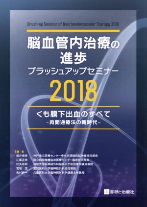 脳血管内治療の進歩 ブラッシュアップセミナー2018 くも膜下出血のすべて 再開通療法の新時代